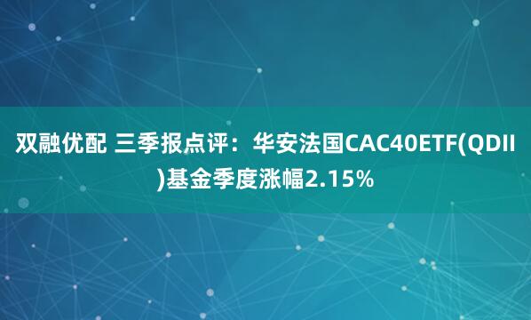 双融优配 三季报点评:华安法国CAC40ETF(QDII)基金季度涨幅2.15%